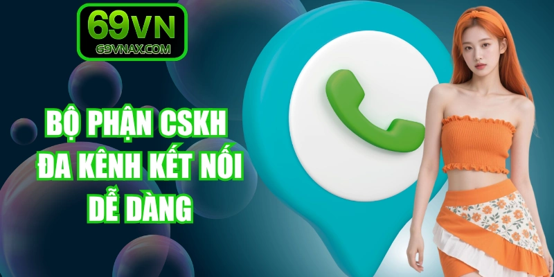 Bộ phận CSKH đa kênh kết nối dễ dàng