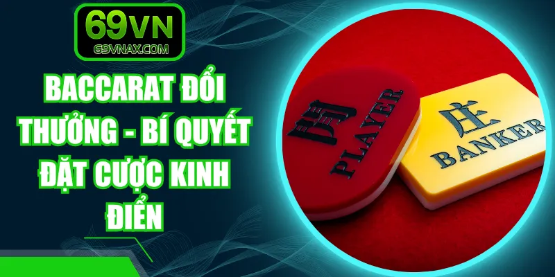 Baccarat Đổi Thưởng - Bí Quyết Đặt Cược Kinh Điển