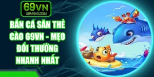 Bắn Cá Săn Thẻ Cào 69VN - Mẹo Đổi Thưởng Nhanh Nhất