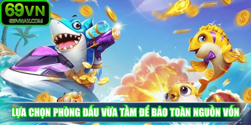 Lựa chọn phòng đấu vừa tầm để bảo toàn nguồn vốn