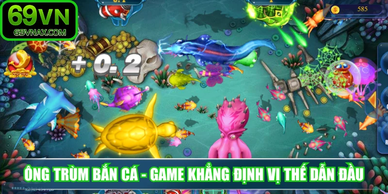 Ông trùm bắn cá - Game khẳng định vị thế dẫn đầu