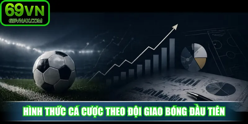 Hình thức cá cược theo đội giao bóng đầu tiên