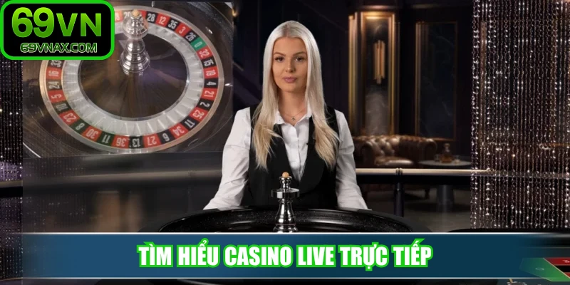 Tìm hiểu casino live trực tiếp
