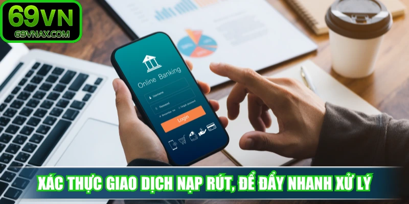 Xác thực giao dịch nạp rút, để đẩy nhanh xử lý