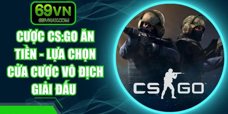Cược CS:GO Ăn Tiền - Lựa Chọn Cửa Cược Vô Địch Giải Đấu