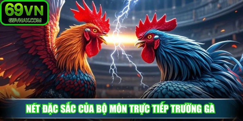 Nét đặc sắc của bộ môn trực tiếp trường gà