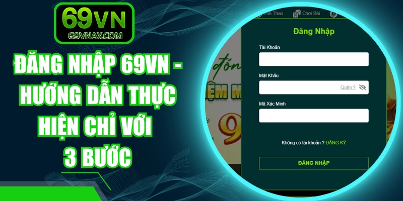 Đăng Nhập 69VN - Hướng Dẫn Thực Hiện Chỉ Với 3 Bước