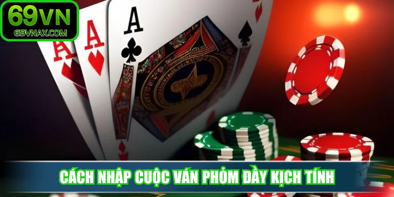 Cách nhập cuộc ván phỏm đầy kịch tính