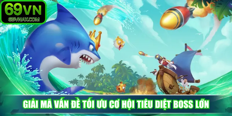 Giải mã vấn đề tối ưu cơ hội tiêu diệt boss lớn