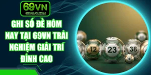 Ghi Số Đề Hôm Nay Tại 69VN Trải Nghiệm Giải Trí Đỉnh Cao