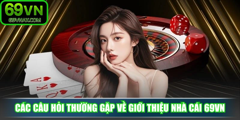 Các câu hỏi thường gặp về giới thiệu nhà cái 69VN