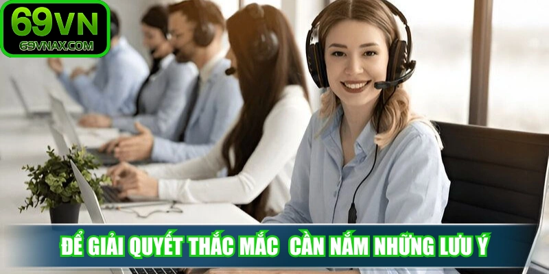 Để giải quyết thắc mắc nhanh chóng cần nắm những lưu ý