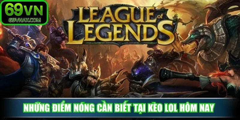 Những điểm nóng cần biết tại kèo LOL hôm nay