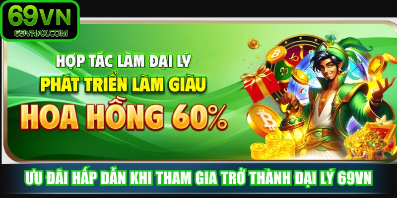 Ưu đãi hấp dẫn khi tham gia trở thành đại lý 69VN
