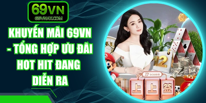 Khuyến Mãi 69VN - Tổng Hợp Ưu Đãi Hot Hit Đang Diễn Ra