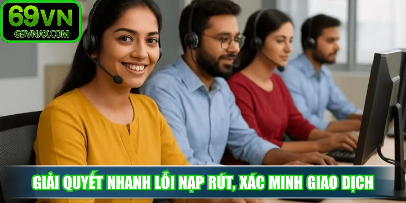 Giải quyết nhanh lỗi nạp rút, xác minh giao dịch, đảm bảo vốn
