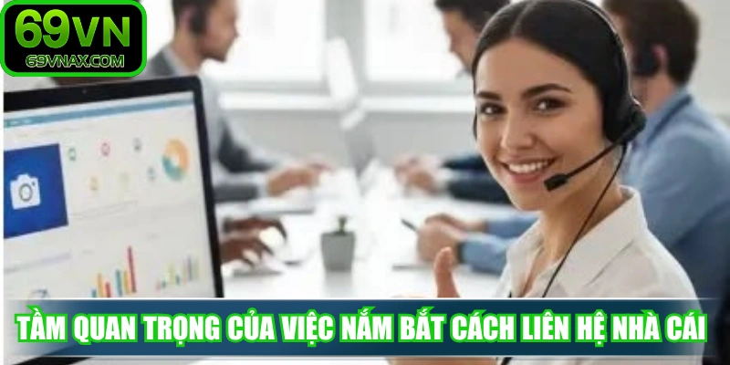 Tầm quan trọng của việc nắm bắt cách liên hệ nhà cái
