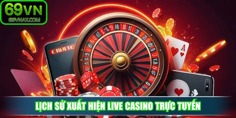 Lịch sử xuất hiện live casino trực tuyến