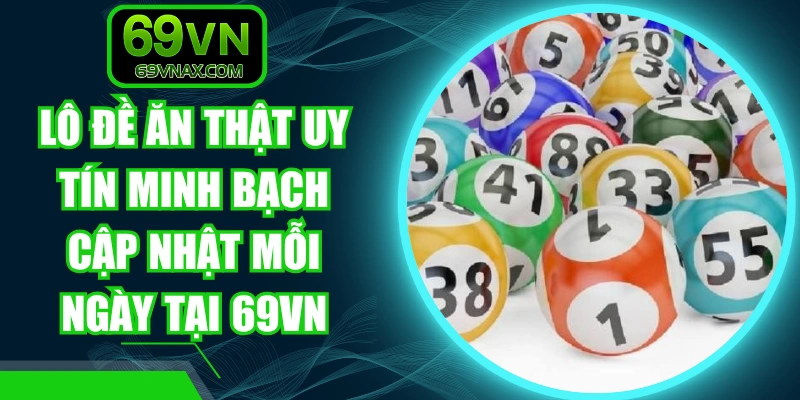 Lô Đề Ăn Thật Uy Tín Minh Bạch Cập Nhật Mỗi Ngày Tại 69VN