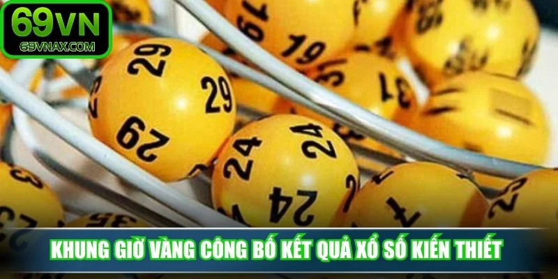Khung giờ vàng công bố kết quả xổ số kiến thiết