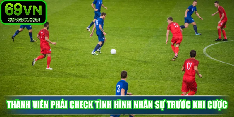 Thành viên phải check tình hình nhân sự trước khi cược