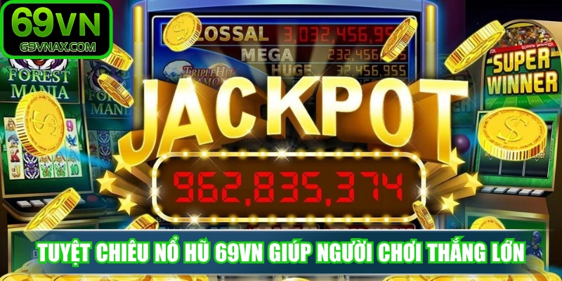 Tuyệt chiêu nổ hũ 69VN giúp người chơi thắng lớn dễ dàng