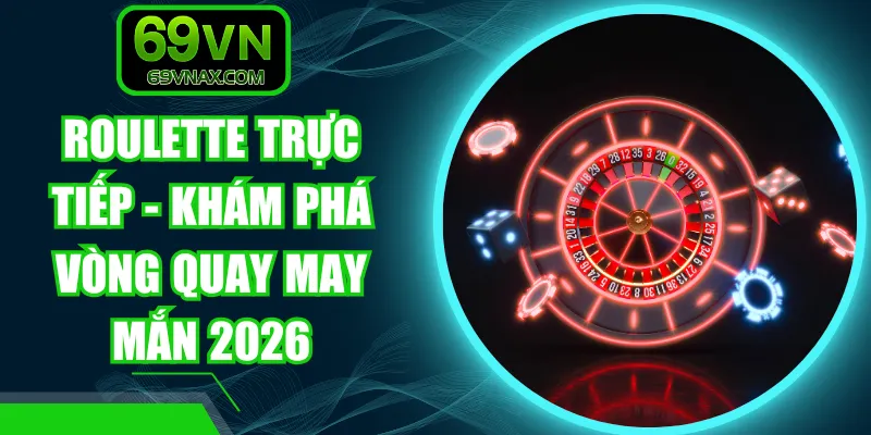 Roulette Trực Tiếp - Khám Phá Vòng Quay May Mắn 2026