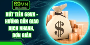 Rút Tiền 69VN - Hướng Dẫn Giao Dịch Nhanh, Đơn Giản