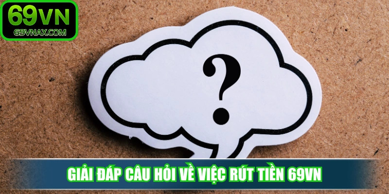 Giải đáp câu hỏi về việc rút tiền 69VN