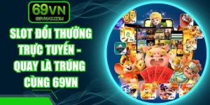 Slot Đổi Thưởng Trực Tuyến - Quay Là Trúng Cùng 69VN