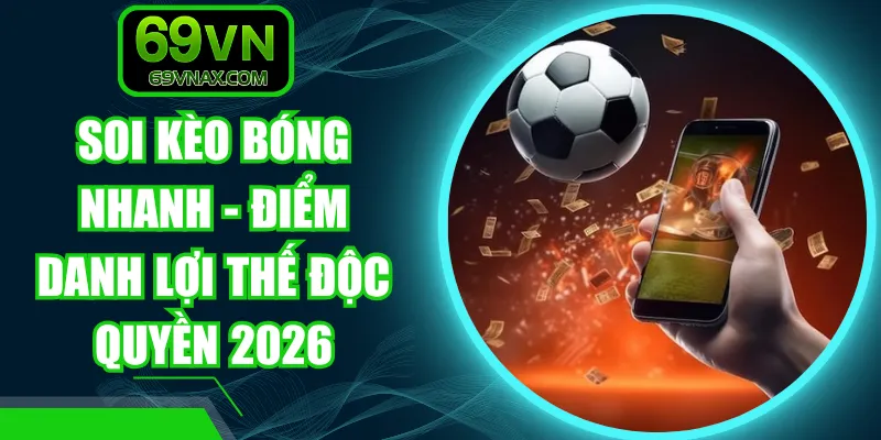 Soi Kèo Bóng Nhanh - Điểm Danh Lợi Thế Độc Quyền 2026