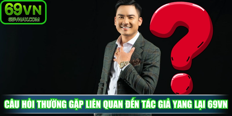 Câu hỏi thường gặp liên quan đến tác giả Yang tại 69VN