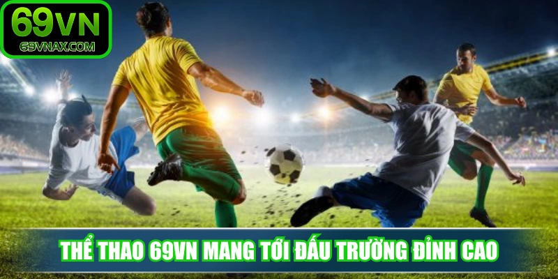 Thể thao 69VN mang tới đấu trường đỉnh cao vô cùng hấp dẫn