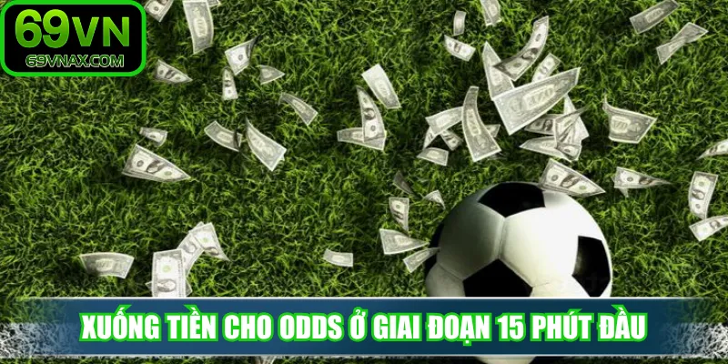 Xuống tiền cho odds ở giai đoạn 15 phút đầu