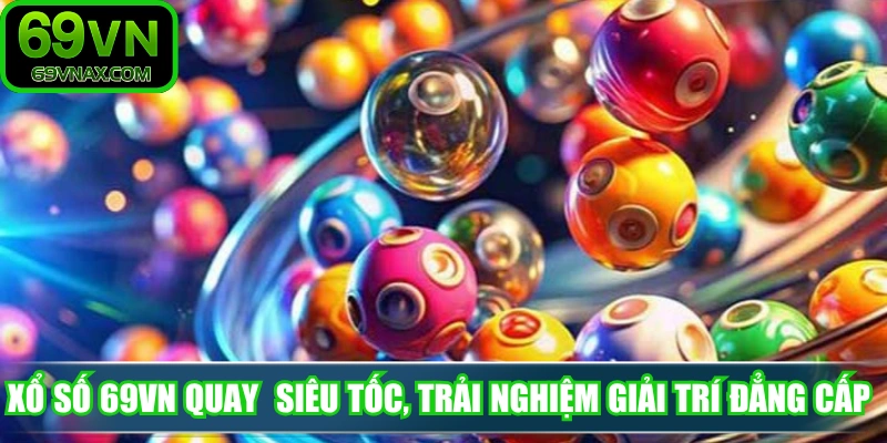 Xổ số 69VN quay số siêu tốc, trải nghiệm giải trí đẳng cấp