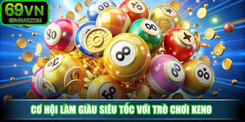 Cơ hội làm giàu siêu tốc với trò chơi keno