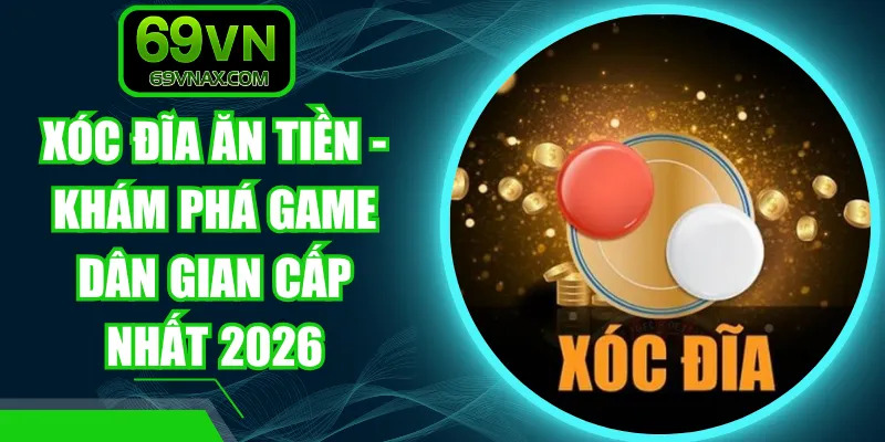 Xóc Đĩa Ăn Tiền - Khám Phá Game Dân Gian Cấp Nhất 2026